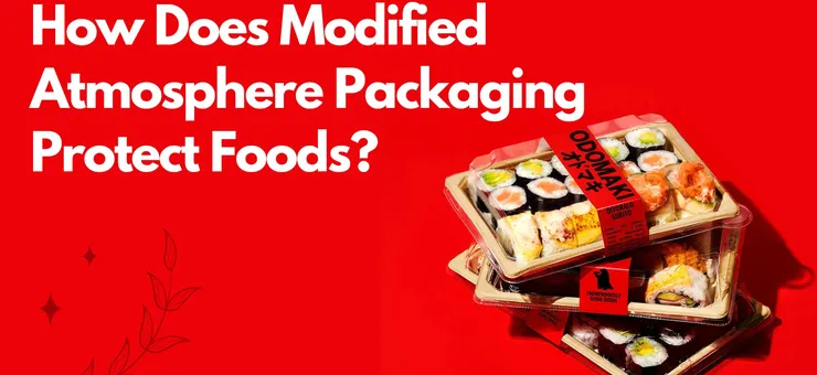 How Modified Atmosphere Packaging Extends Food Freshness