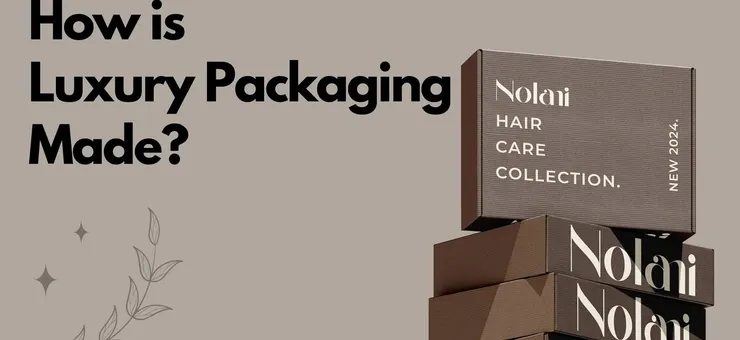 How is Luxury Packaging Made? Premium & Custom Design Guide