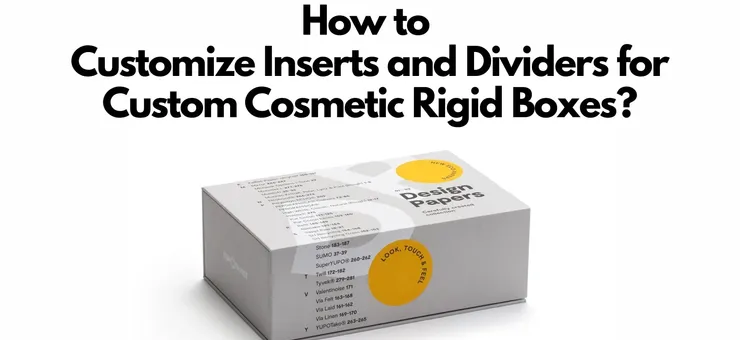 How to Customize Inserts and Dividers for Custom Cosmetic Rigid Boxes?