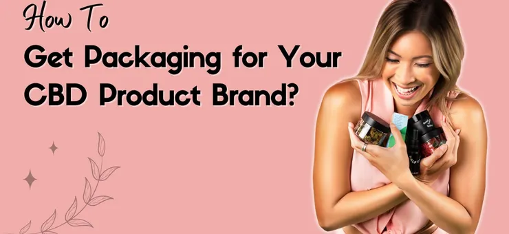 How to Get Packaging for Your CBD Product Brand? Easy Guide