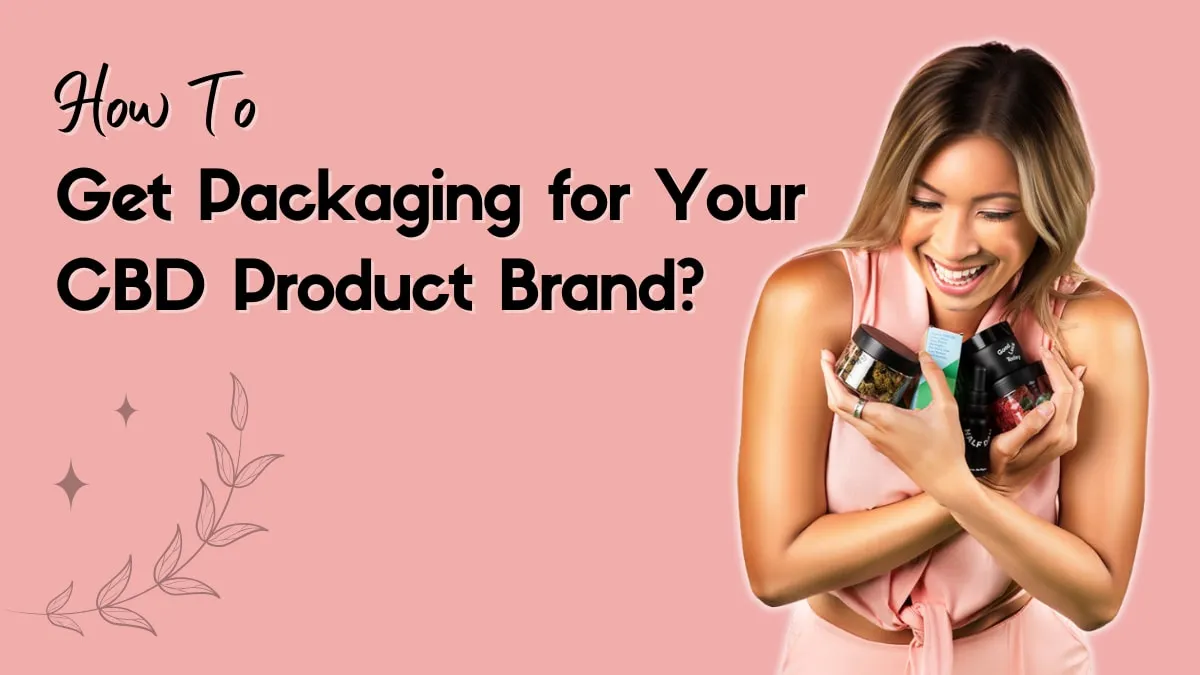 How to Get Packaging for Your CBD Product Brand? Easy Guide
