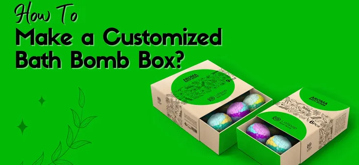 How to Make a Customized Bath Bomb Box​? Complete Guide