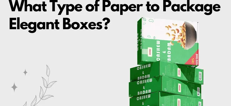 What Type of Paper Is Best for Elegant Packaging Boxes?