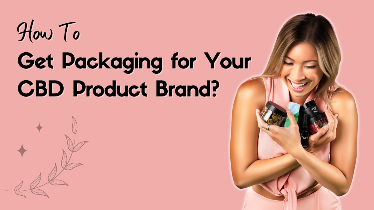 How to Get Packaging for Your CBD Product Brand? Easy Guide
