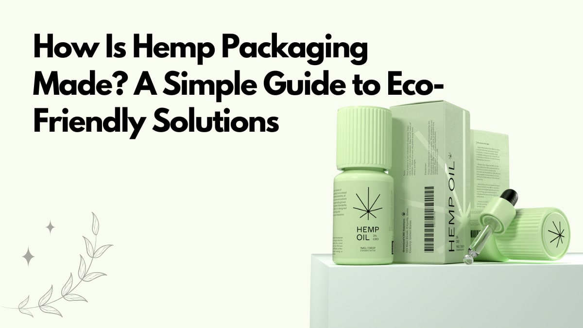 How Is Hemp Packaging Made? A Simple Guide to Eco-Friendly Solutions