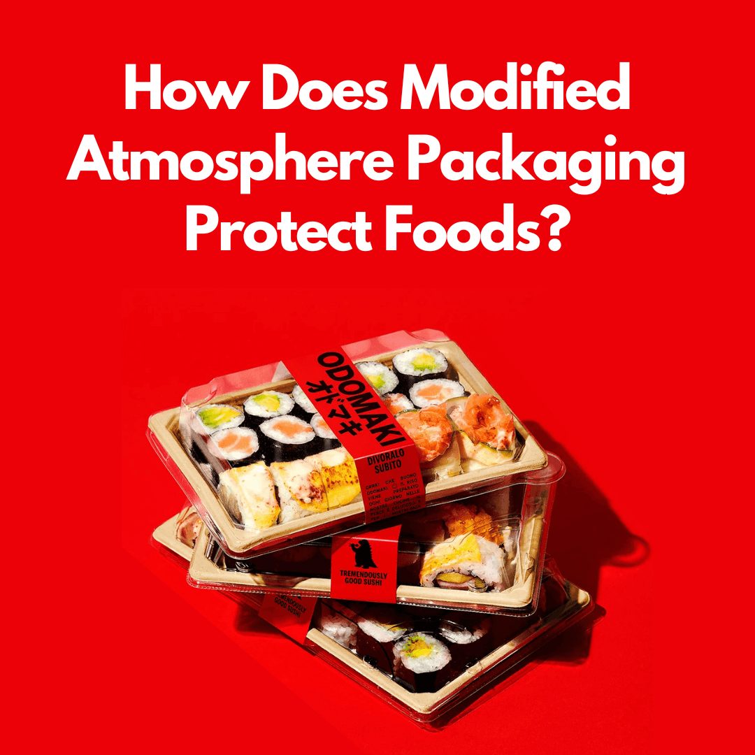 How Does Modified Atmosphere Packaging Protect Foods?
