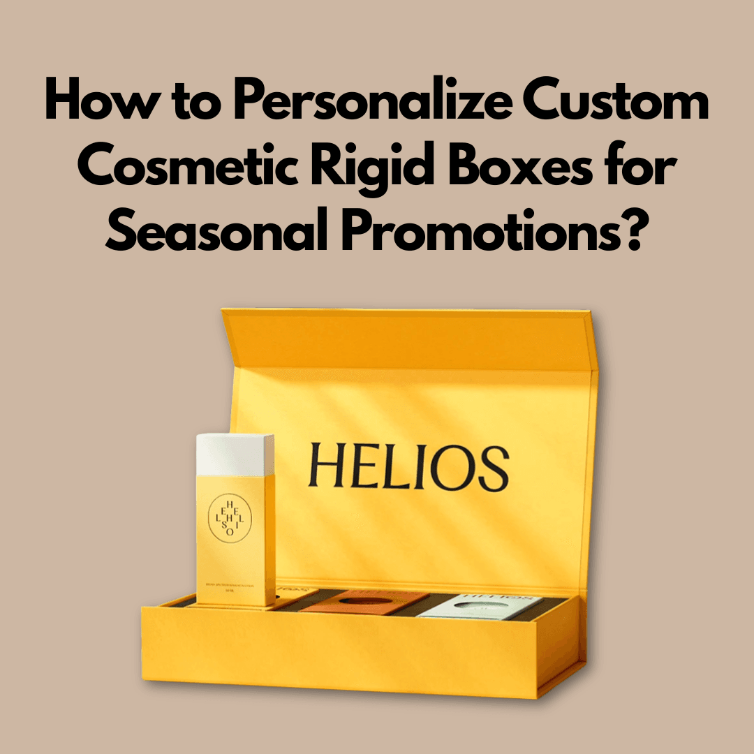 How to Personalize Custom Cosmetic Rigid Boxes for Seasonal Promotions?