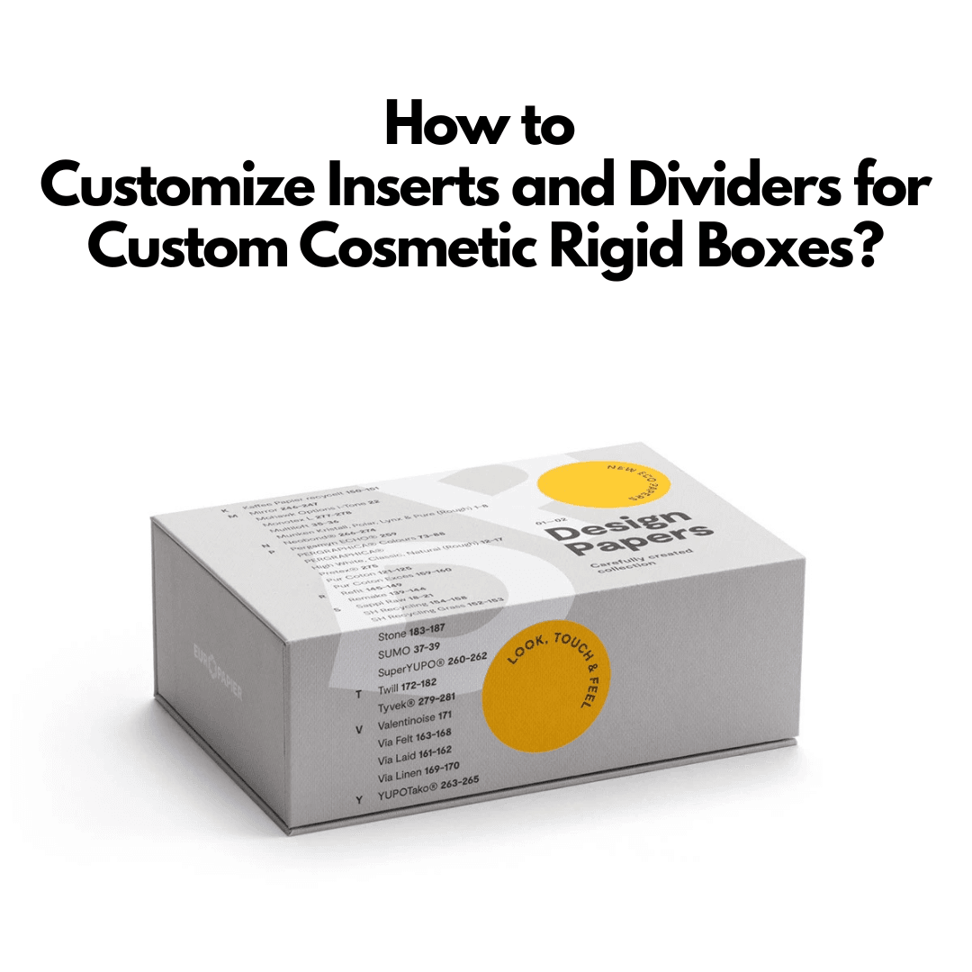 How to Customize Inserts and Dividers for Custom Cosmetic Rigid Boxes?